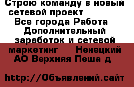 Строю команду в новый сетевой проект GREENWAY - Все города Работа » Дополнительный заработок и сетевой маркетинг   . Ненецкий АО,Верхняя Пеша д.